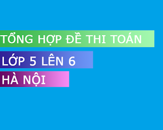 tong hop de thi toan lop 5 len lop 6 truong ha noi