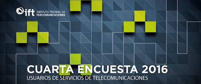 El IFT da a conocer la "Cuarta encuesta 2016, usuarios de servicios de telecomunicaciones"