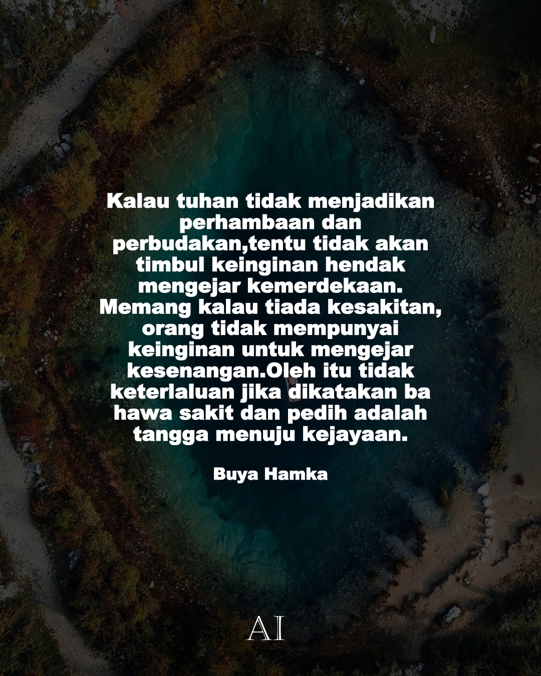 Wallpaper Kata Bijak Buya Hamka  (Kalau tuhan tidak menjadikan perhambaan dan perbudakan,tentu tidak akan timbul keinginan hendak mengejar kemerdekaan. Memang kalau tiada kesakitan, orang tidak mempunyai keinginan untuk mengejar kesenangan.Oleh itu tidak keterlaluan jika dikatakan bahawa sakit dan pedih adalah tangga menuju kejayaan.)