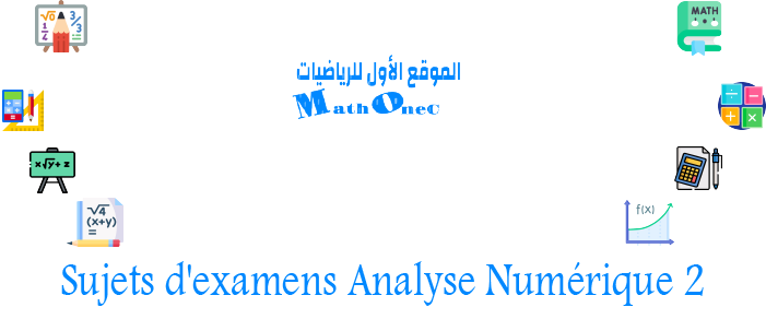 Sujets d'examens Analyse Numérique 2 de 2éme année Licence Mathématiques