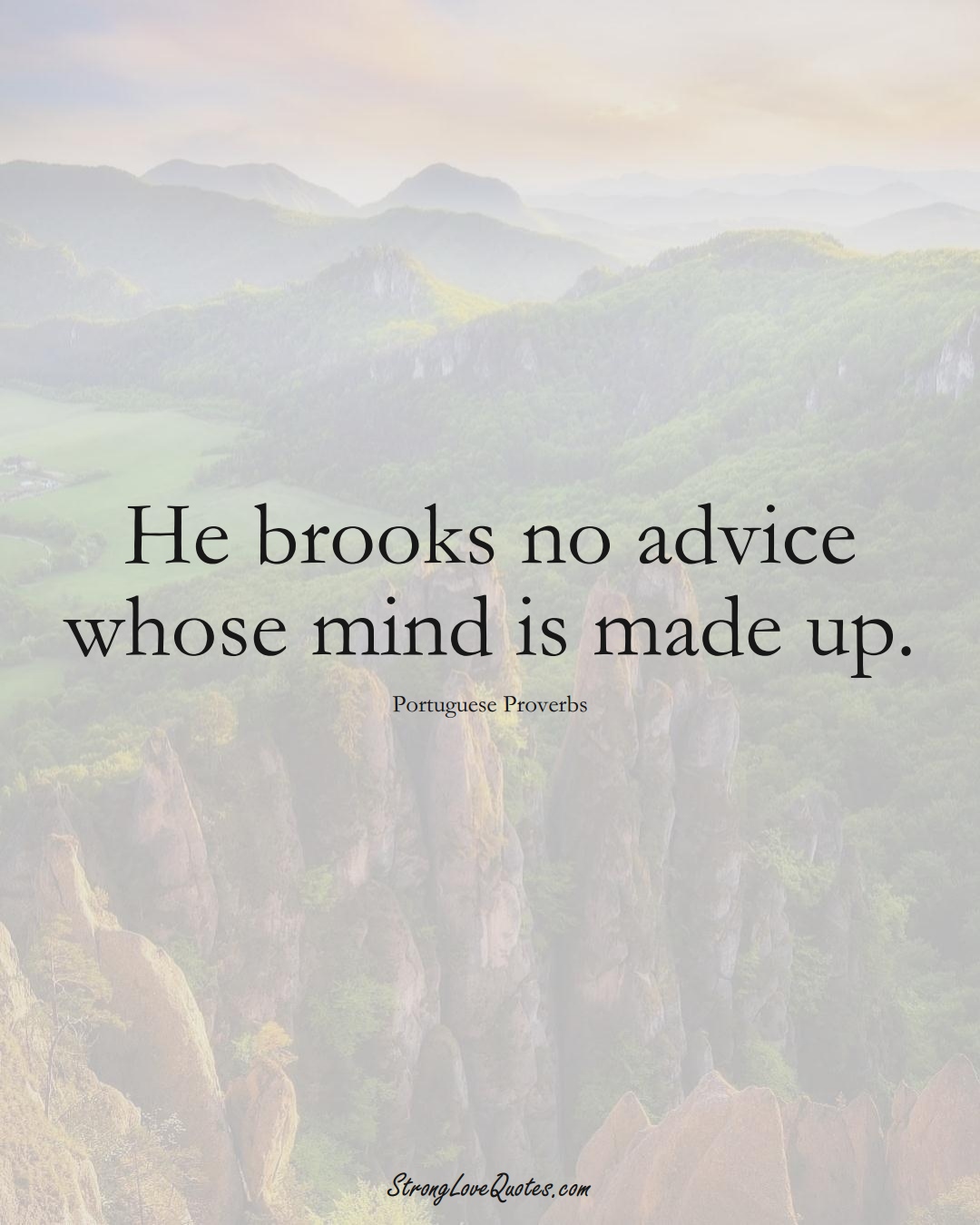 He brooks no advice whose mind is made up. (Portuguese Sayings);  #EuropeanSayings