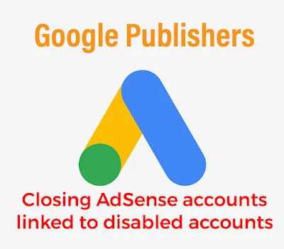 Closing AdSense accounts linked to disabled accounts raises a strong wave of concern among publishers