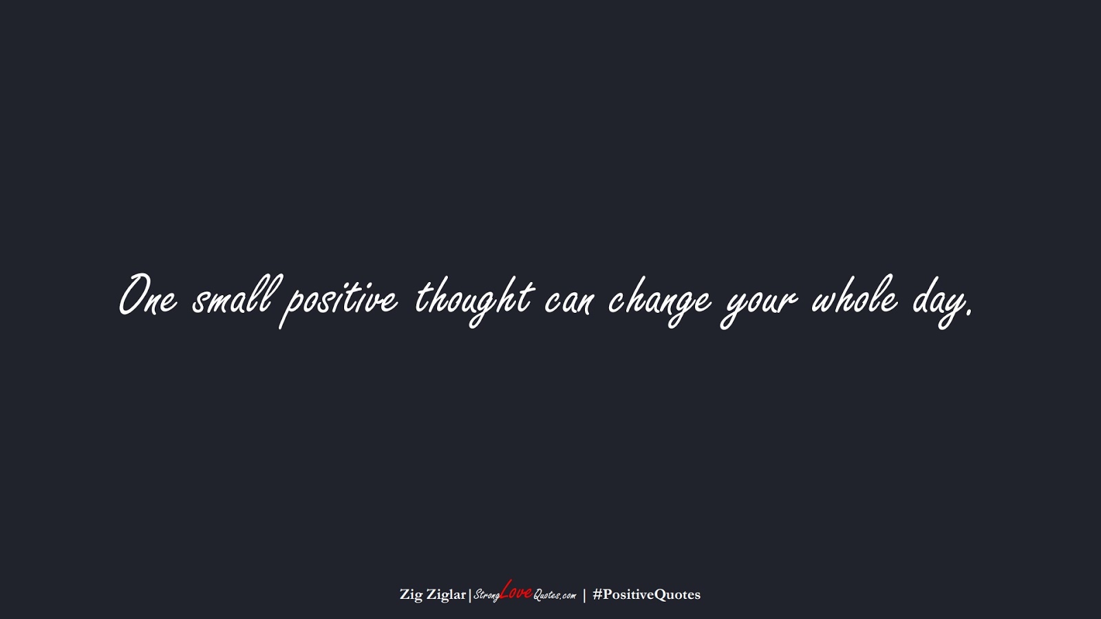 One small positive thought can change your whole day. (Zig Ziglar);  #PositiveQuotes
