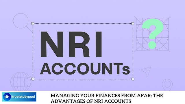 Managing Your Finances from Afar: The Advantages of NRI Accounts