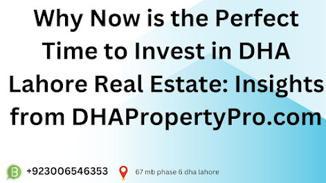 Why Now is the Perfect Time to Invest in DHA Lahore Real Estate: Insights from DHAPropertyPro.com