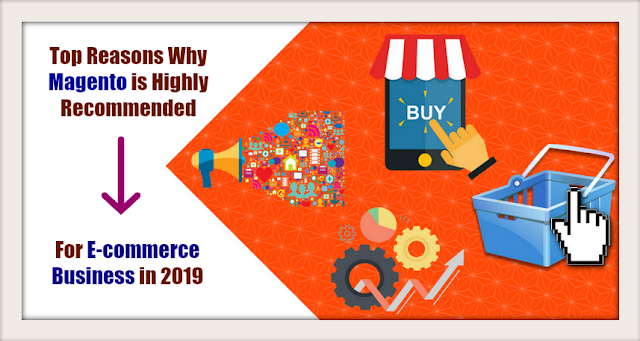 Top Reasons Why Magento is Highly Recommended For E-commerce Business in 2019