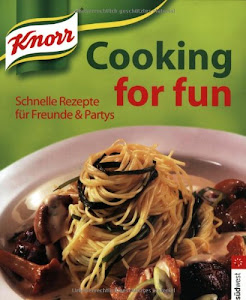 Knorr cooking for fun: schnelle Rezepte für Freunde & Partys
