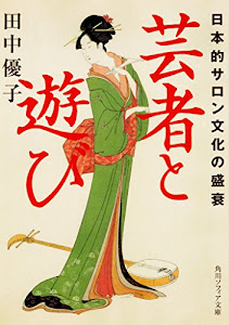 芸者と遊び 日本的サロン文化の盛衰 (角川ソフィア文庫)