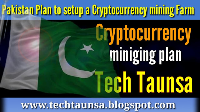 Pakistan plan to set up a cryptocurrency mining farm