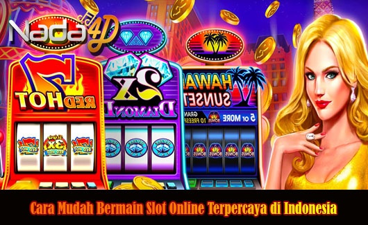 Cara Mudah Bermain Slot Online Terpercaya di Indonesia