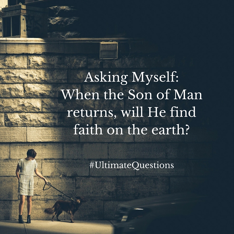 Behold & Reflect: Jesus Asks: When The Son Of Man Comes, Will He Find Faith On Earth? (Luke 18:8)