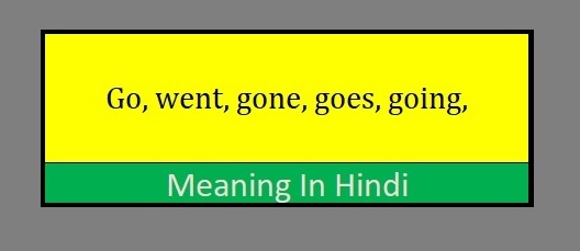 Go went gone goes going meaning in hindi