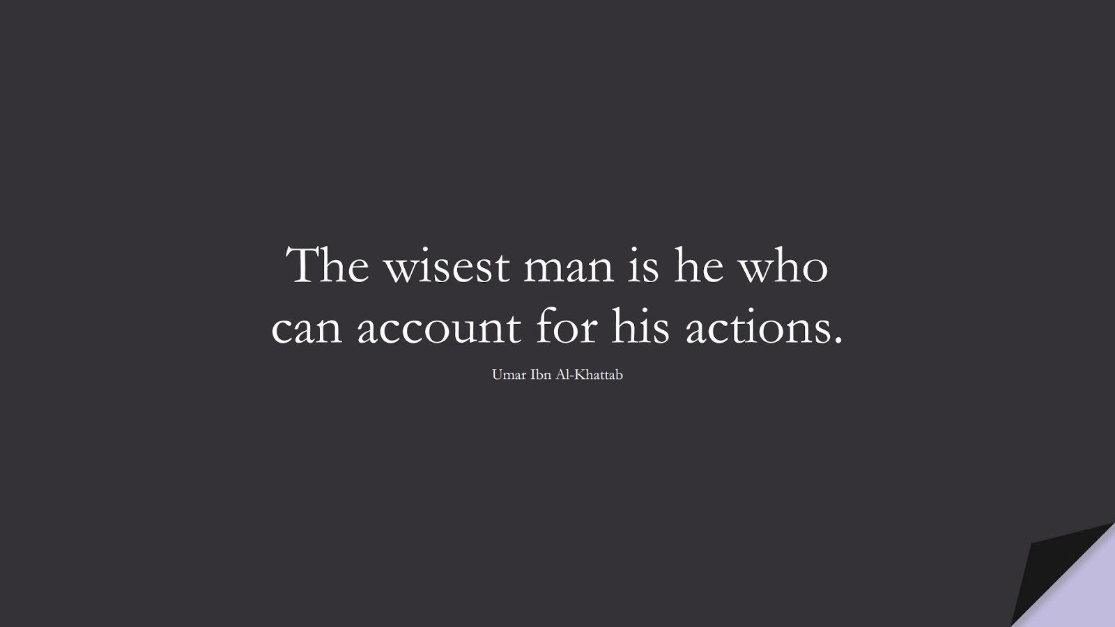 The wisest man is he who can account for his actions. (Umar Ibn Al-Khattab);  #UmarQuotes