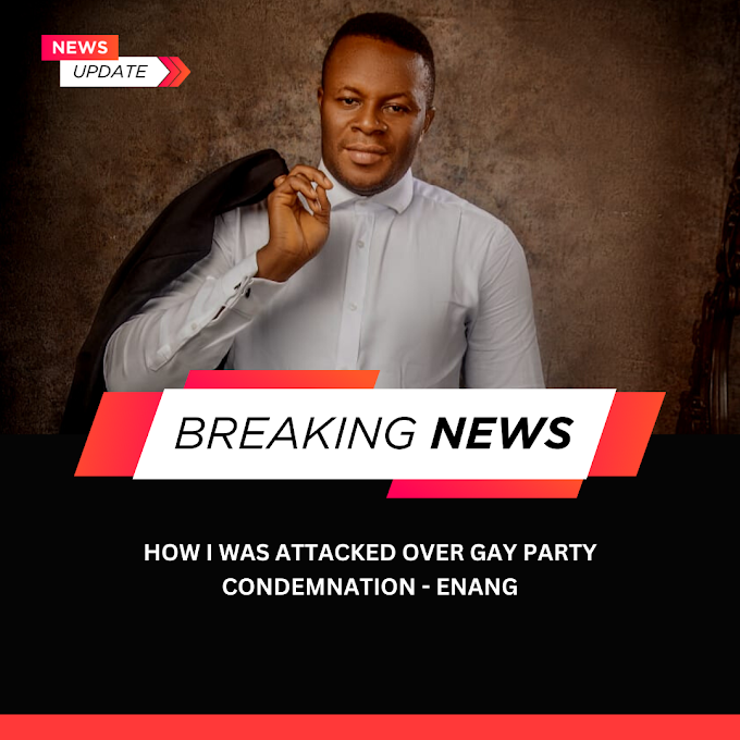 HOW I WAS ATTACKED OVER GAY PARTY CONDEMNATION - ENANG