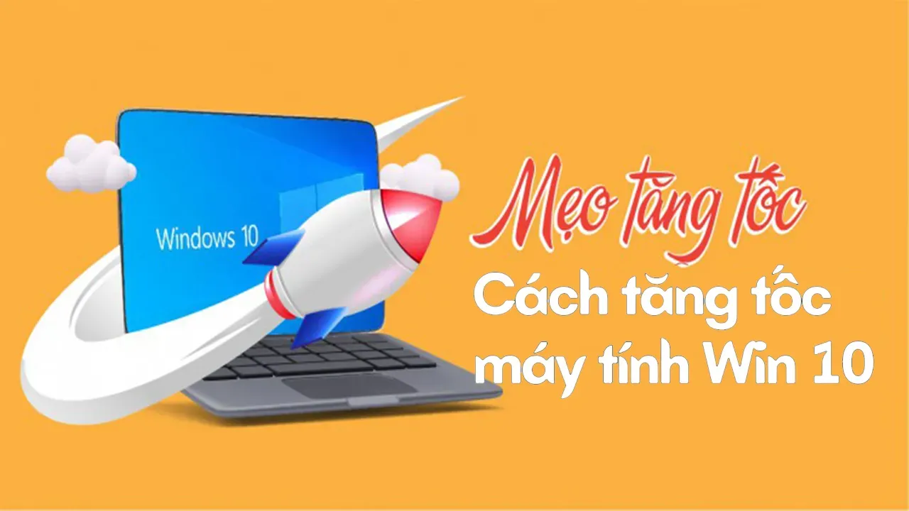 Hướng dẫn chi tiết cách tăng tốc máy tính Win 10 