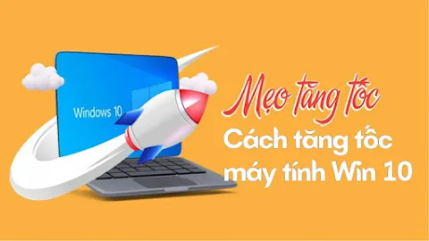 Hướng dẫn cách tăng tốc máy tính Windows 10 hỗ trợ làm việc online hiệu quả
