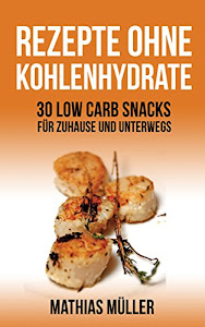 50 Rezepte ohne Kohlenhydrate - 30 Low Carb Snacks für Zuhause und unterwegs + 20 Bonus-Rezepte zum Abnehmerfolg in nur 2 Wochen (Gesund leben - Low Carb 5)