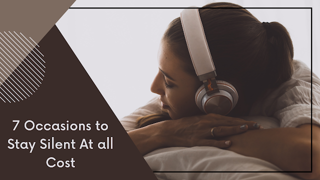 7 occasions to stay silent at all costs
