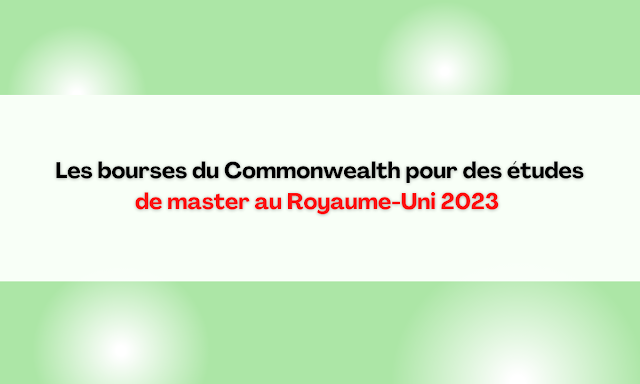 Les bourses du Commonwealth pour des études de master au Royaume-Uni 2023