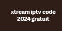 xtream iptv code 2024 gratuit