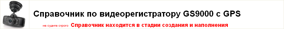 Справочник по видеорегистратору GS9000 с GPS