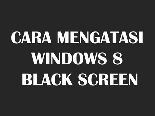 cara mengatasi laptop layar hitam saat dinyalakan / black screen pada windows 8