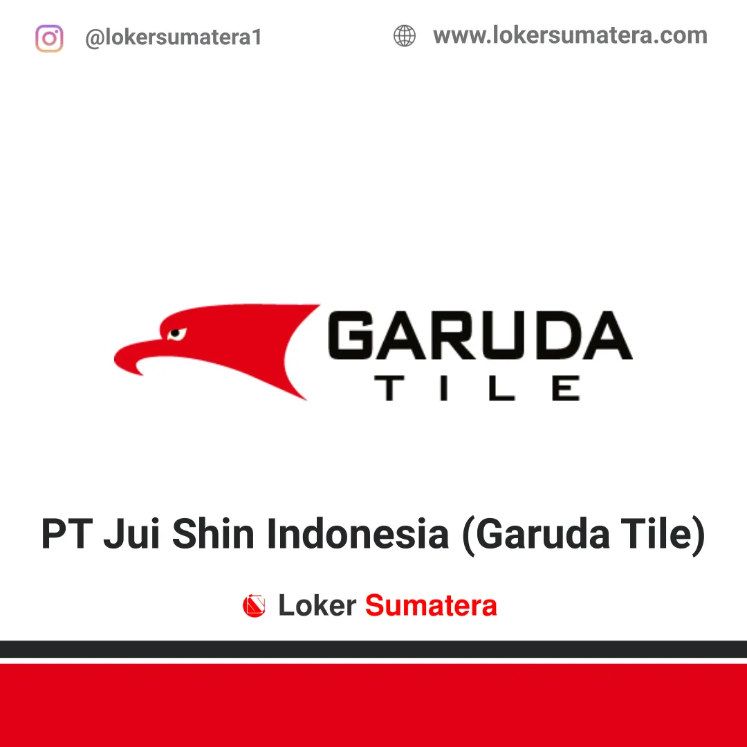 Lowongan Kerja PT Jui Shin Indonesia (Garuda Tile) Medan Januari 2020