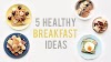 What are 5 healthy breakfast combinations?