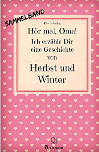 Hör mal, Oma! Ich erzähle Dir eine Geschichte von Herbst und Winter: Herbst- und Wintergeschichten - Von Kindern erzählt