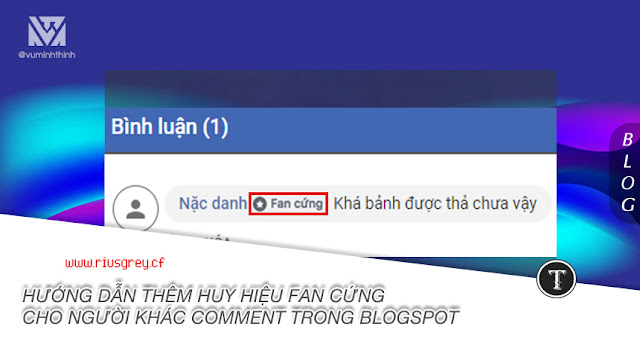 HƯỚNG DẪN THÊM HUY HIỆU FAN CỨNG CHO NGƯỜI KHÁC COMMENT TRONG BLOGSPOT | RIUSGREY