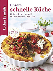 Kochen & Genießen Unsere schnelle Küche: Einfach, lecker, mmmh! - In 30 Minuten auf den Tisch