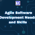 Agile Software Development Needs  and Skills