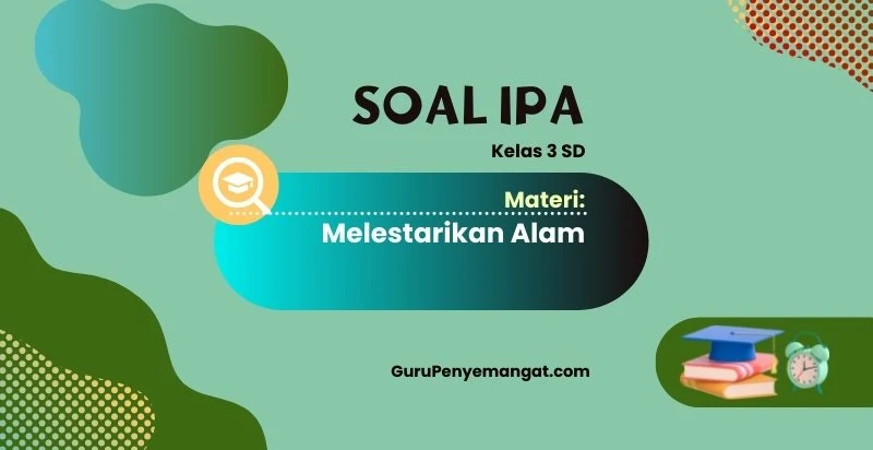 Soal IPA Kelas 3 SD Tentang Melestarikan Alam