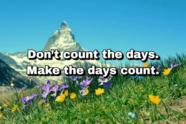 24. “Don’t count the days. Make the days count.”