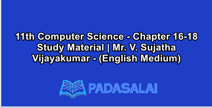 11th Computer Science - Chapter 16-18 Study Material | Mr. V. Sujatha Vijayakumar - (English Medium)