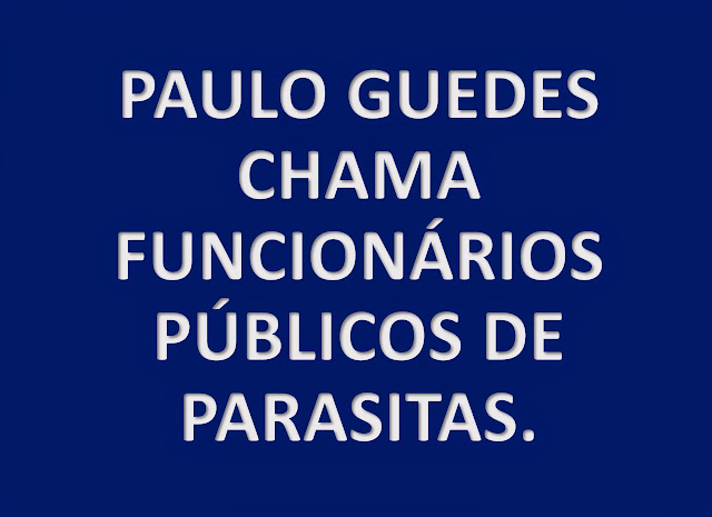 Na imagem de fundo azul e caracteres em branco está inscrito: Paulo Guedes chama os funcionários públicos de parasitas.