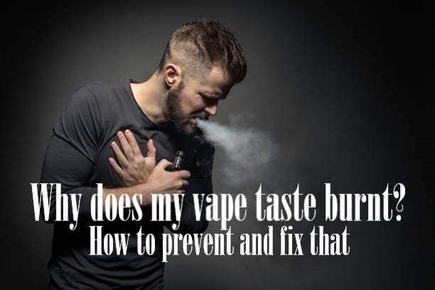Why does my vape taste burnt? How to prevent and fix that