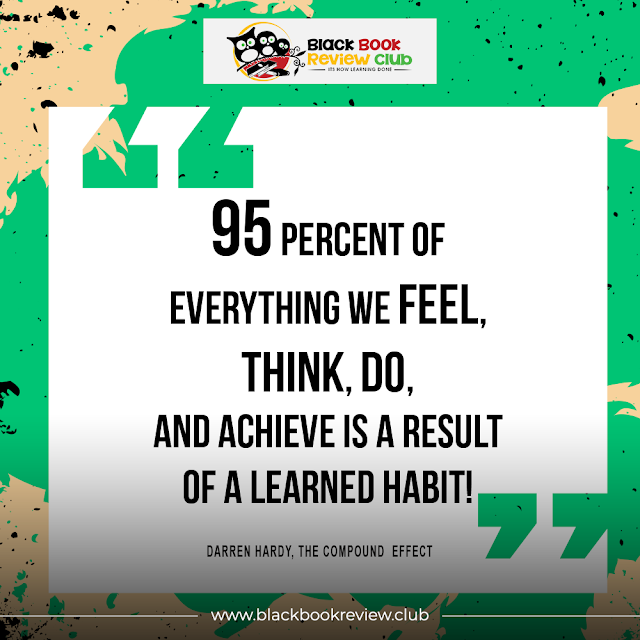 95 percent of everything we feel, think, do, and achieve is a result of a learned habit