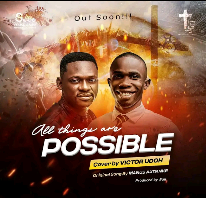 MUSIC ALERT: ALL THINGS ARE POSSIBLE COVER BY VICTOR UDOH