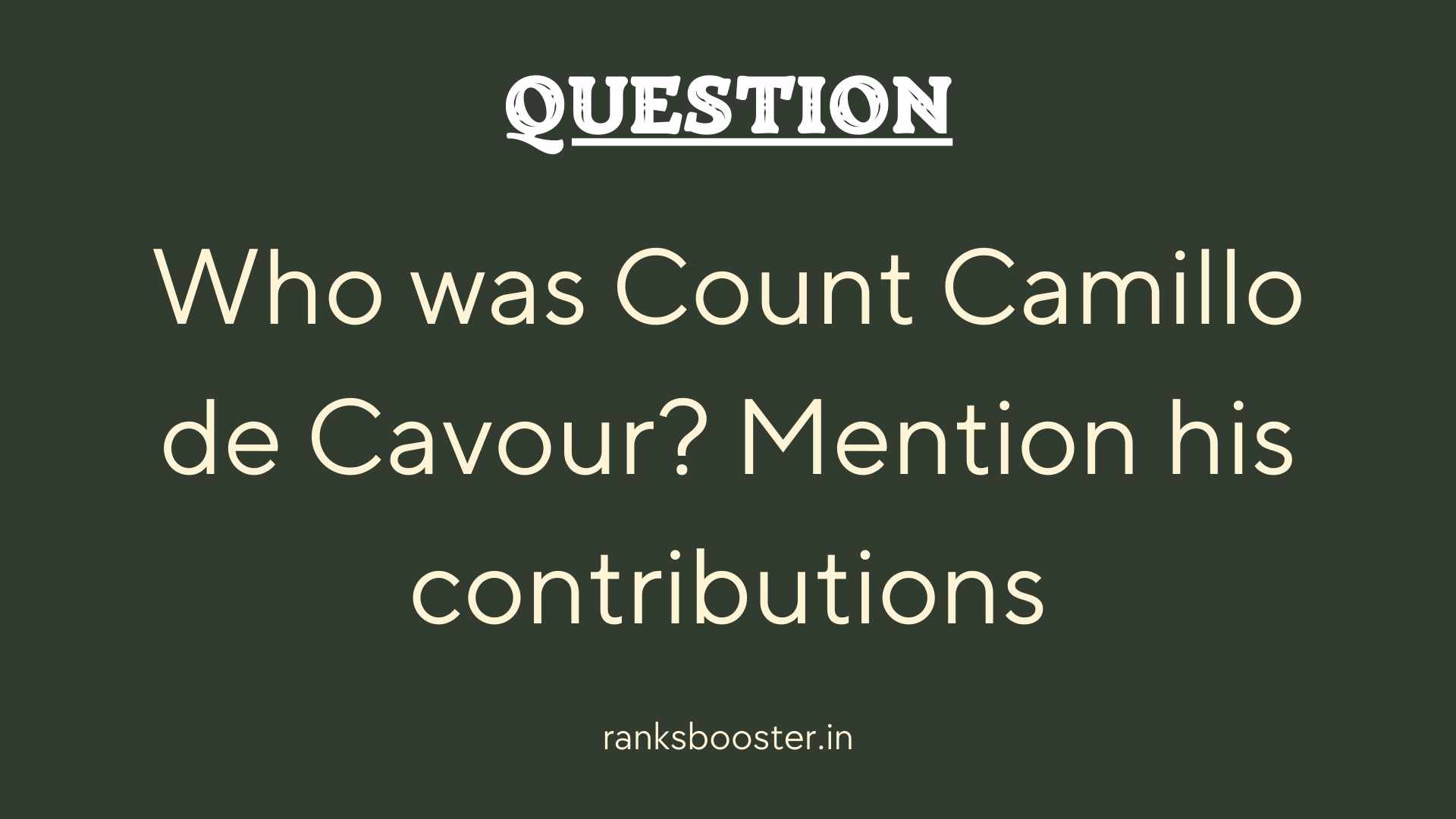 Question: Who was Count Camillo de Cavour? Mention his contributions.