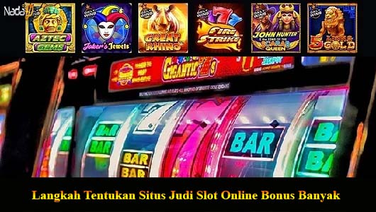 Langkah Tentukan Situs Judi Slot Online Bonus Banyak