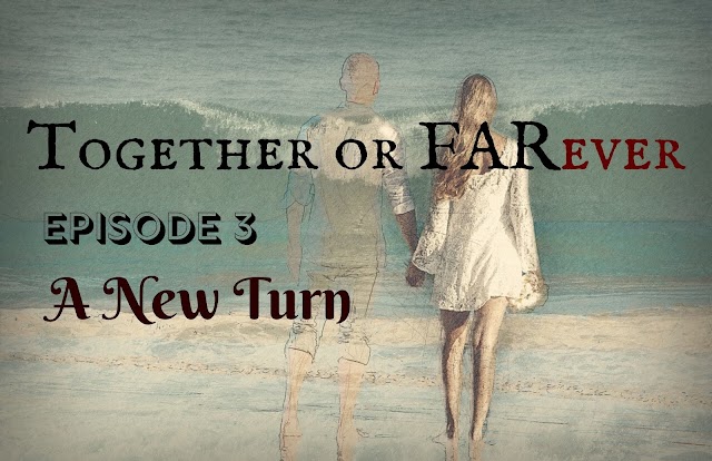Together or FARever | Episode 3-A New Turn