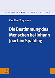 Die Bestimmung des Menschen bei Johann Joachim Spalding (1714-1804) (Marburger Theologische Studien (Mthst))