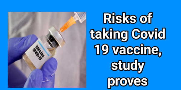 Risks of taking Covid 19 vaccine, study proves.