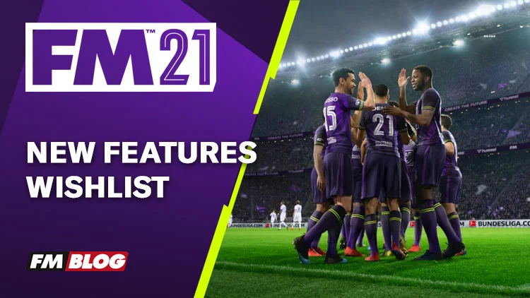 Football Manager 2021 - New Features Wishlist 
