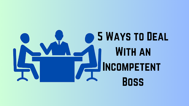 5 Ways to Deal With an Incompetent Boss