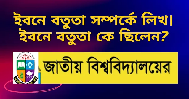 ইবনে বতুতা সম্পর্কে লিখ। ইবনে বতুতা কে ছিলেন?