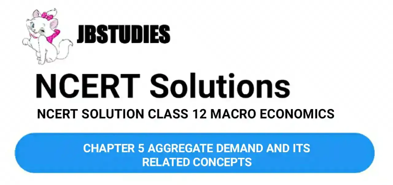 Solutions Class 12 Macro Economics Chapter-5 (Aggregate Demand and Its Related Concepts)