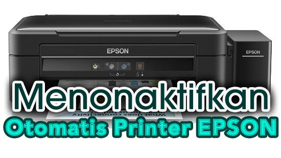 Menonaktifkan / Mematikan Otomatis Printer Epson L Series - Dayeuhluhur Blog