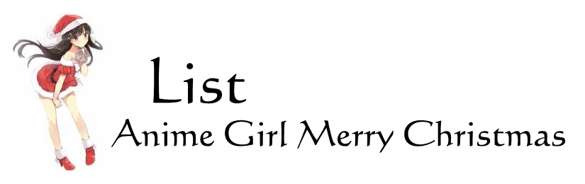 https://animethemesforxioamimiui9.blogspot.com/2019/12/list-anime-girl-merry-christmas.html